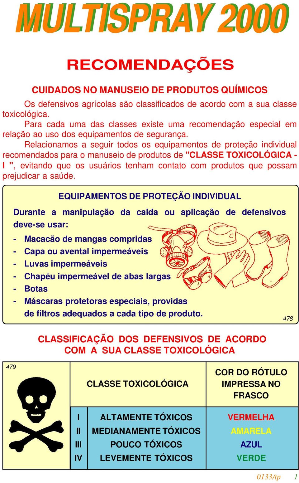 Relacionamos a seguir todos os equipamentos de proteção individual recomendados para o manuseio de produtos de "CLASSE TOXICOLÓGICA - I ", evitando que os usuários tenham contato com produtos que