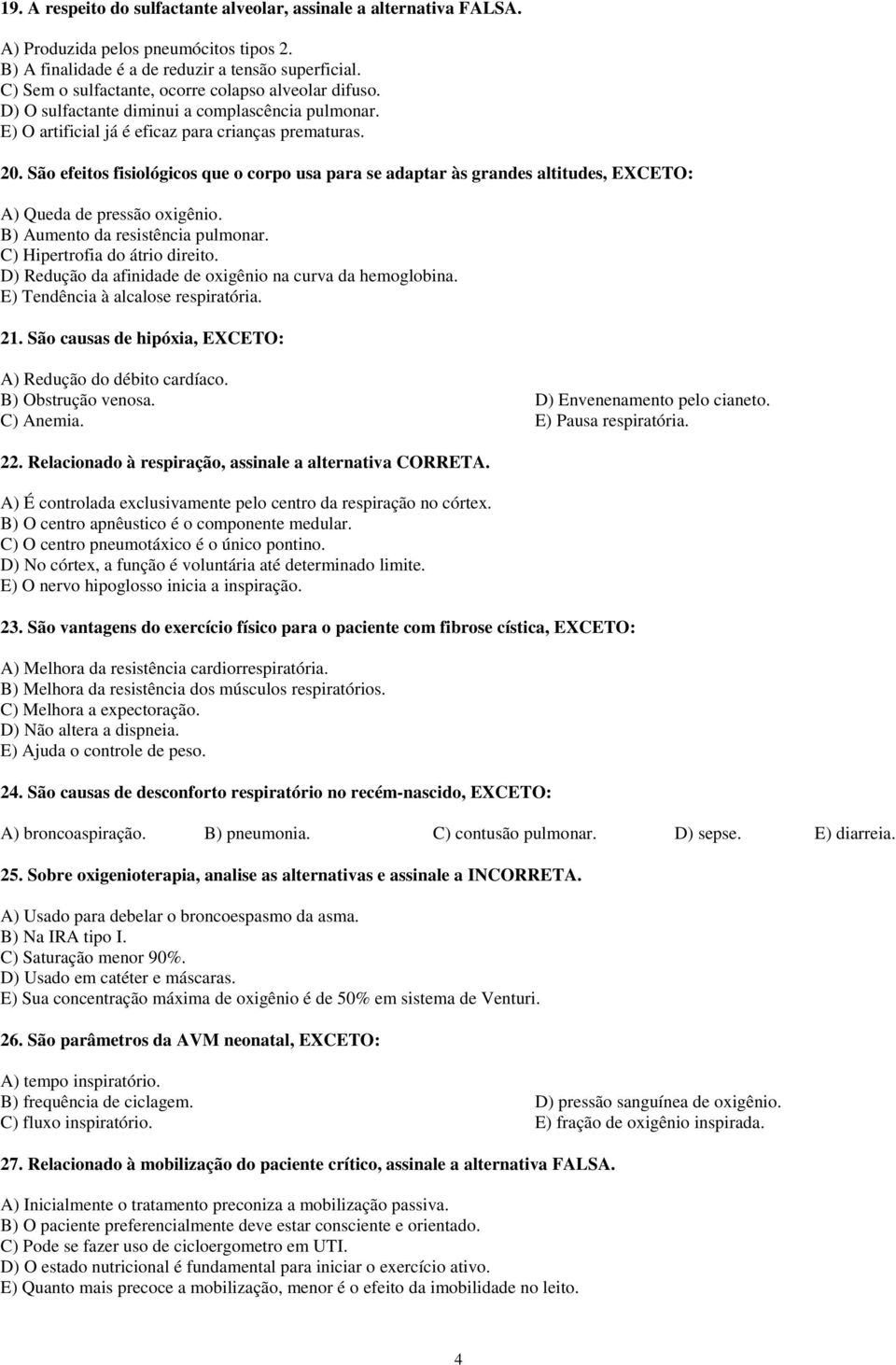 São efeitos fisiológicos que o corpo usa para se adaptar às grandes altitudes, EXCETO: A) Queda de pressão oxigênio. B) Aumento da resistência pulmonar. C) Hipertrofia do átrio direito.