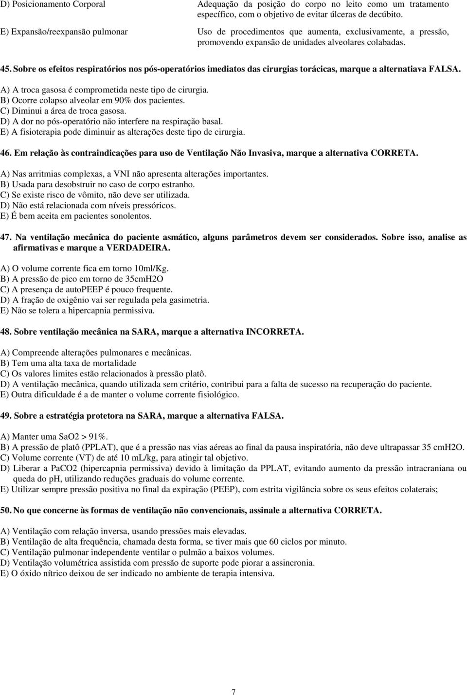 Sobre os efeitos respiratórios nos pós-operatórios imediatos das cirurgias torácicas, marque a alternatiava FALSA. A) A troca gasosa é comprometida neste tipo de cirurgia.