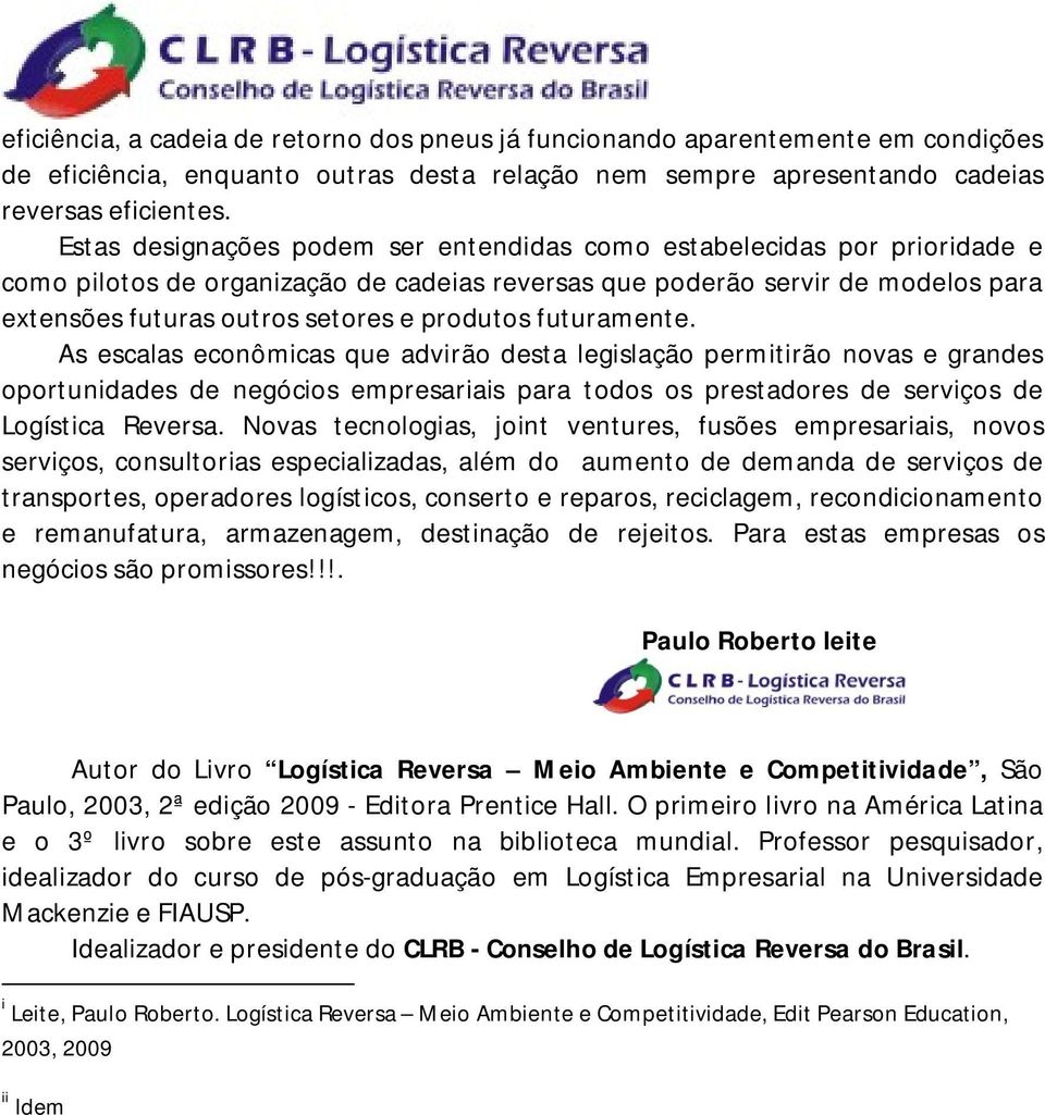 produtos futuramente. As escalas econômicas que advirão desta legislação permitirão novas e grandes oportunidades de negócios empresariais para todos os prestadores de serviços de Logística Reversa.