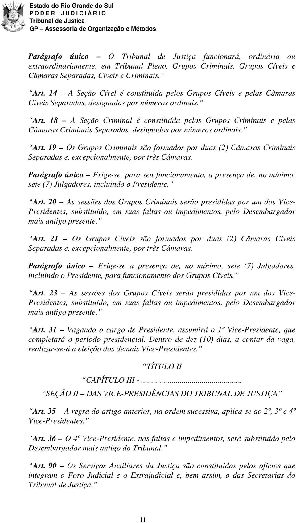 18 A Seção Criminal é constituída pelos Grupos Criminais e pelas Câmaras Criminais Separadas, designados por números ordinais. Art.