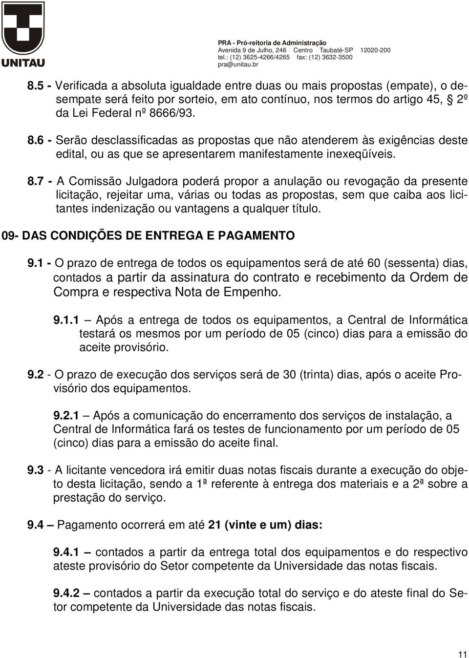 6 - Serão desclassificadas as propostas que não atenderem às exigências deste edital, ou as que se apresentarem manifestamente inexeqüíveis. 8.