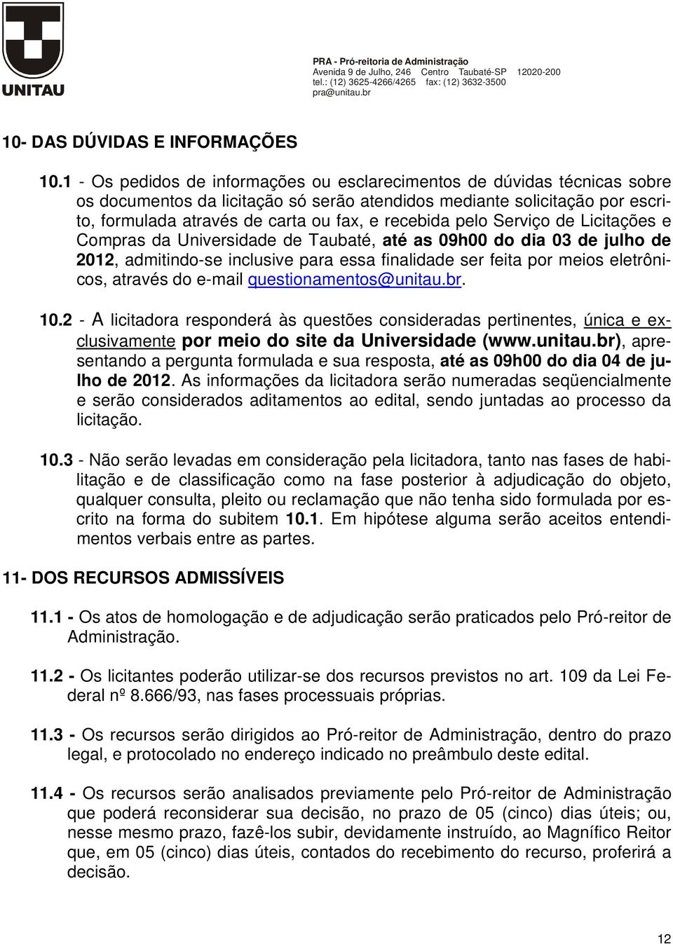 recebida pelo Serviço de Licitações e Compras da Universidade de Taubaté, até as 09h00 do dia 03 de julho de 2012, admitindo-se inclusive para essa finalidade ser feita por meios eletrônicos, através