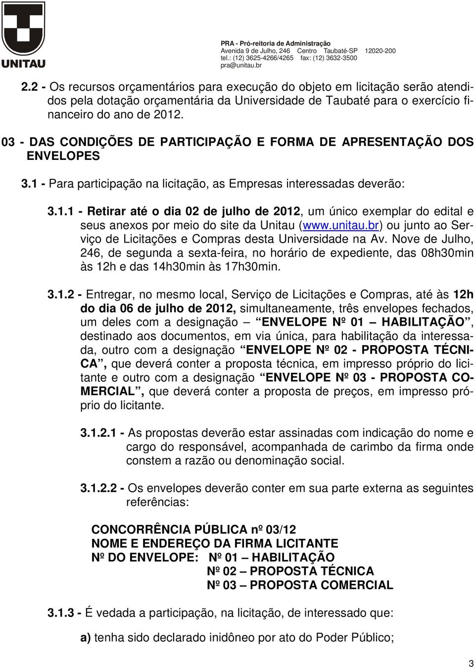 unitau.br) ou junto ao Serviço de Licitações e Compras desta Universidade na Av. Nove de Julho, 246, de segunda a sexta-feira, no horário de expediente, das 08h30min às 12h e das 14h30min às 17h30min.