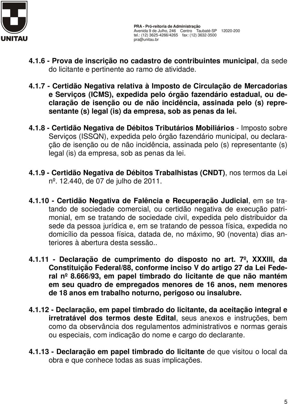 8 - Certidão Negativa de Débitos Tributários Mobiliários - Imposto sobre Serviços (ISSQN), expedida pelo órgão fazendário municipal, ou declaração de isenção ou de não incidência, assinada pelo (s)