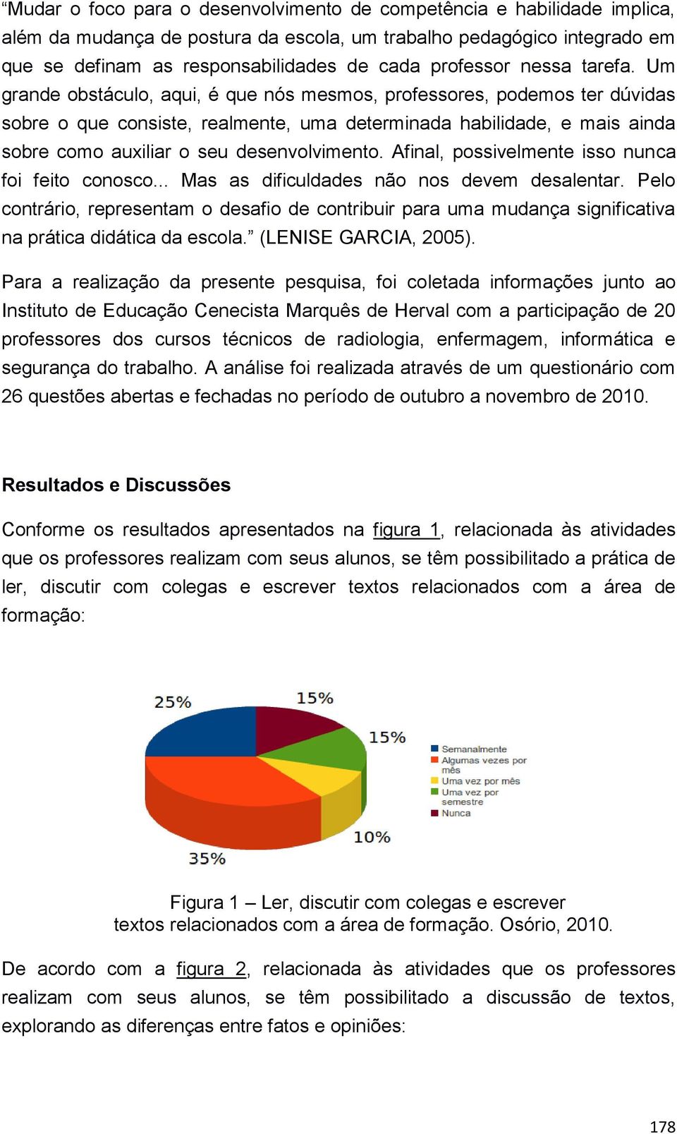 Um grande obstáculo, aqui, é que nós mesmos, professores, podemos ter dúvidas sobre o que consiste, realmente, uma determinada habilidade, e mais ainda sobre como auxiliar o seu desenvolvimento.