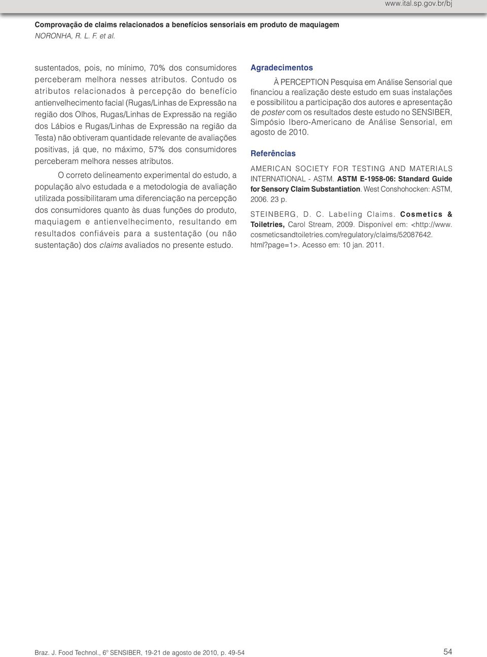 Expressão na região da Testa) não obtiveram quantidade relevante de avaliações positivas, já que, no máximo, 57% dos consumidores perceberam melhora nesses atributos.