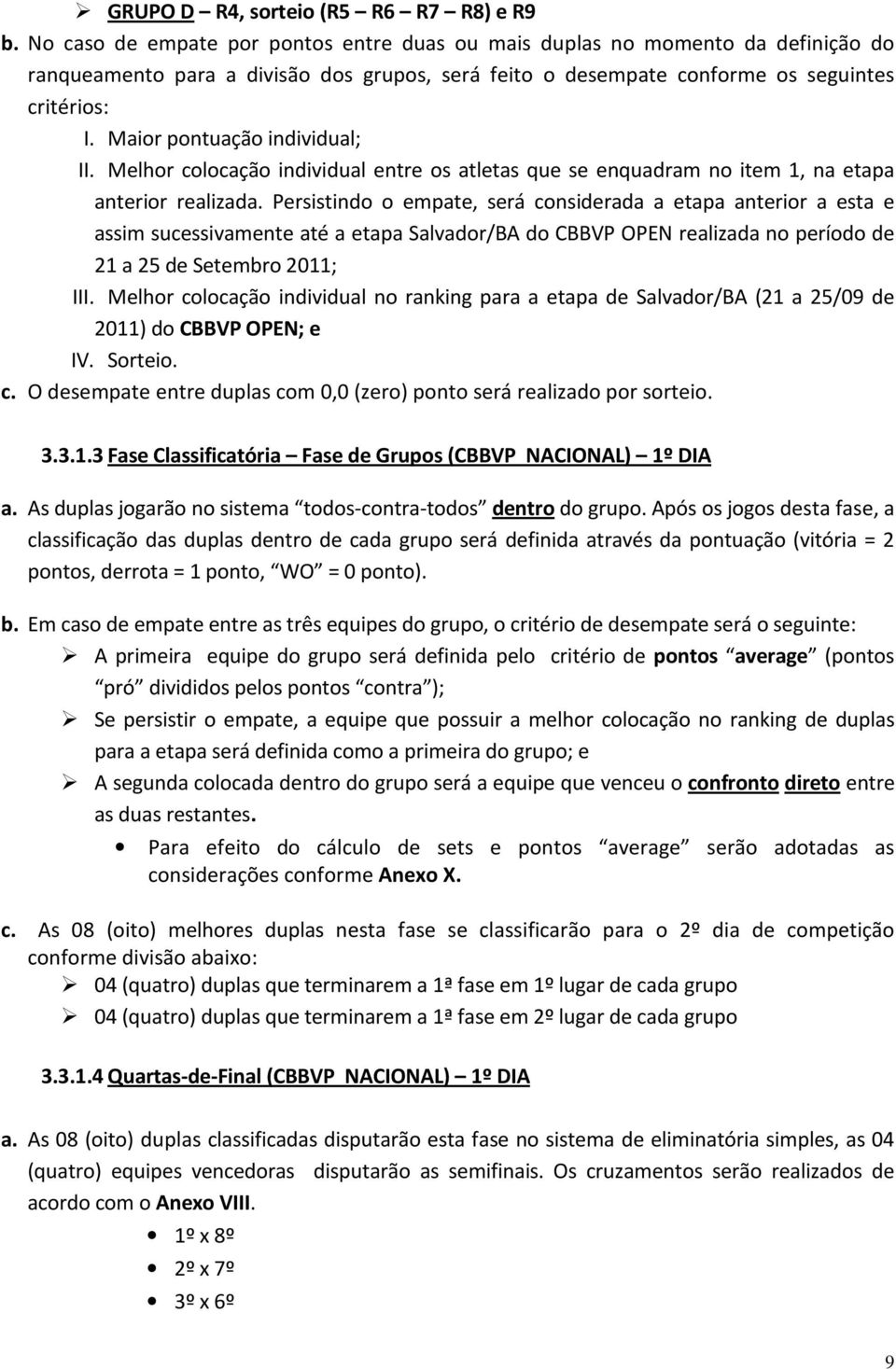 Maior pontuação individual; II. Melhor colocação individual entre os atletas que se enquadram no item 1, na etapa anterior realizada.