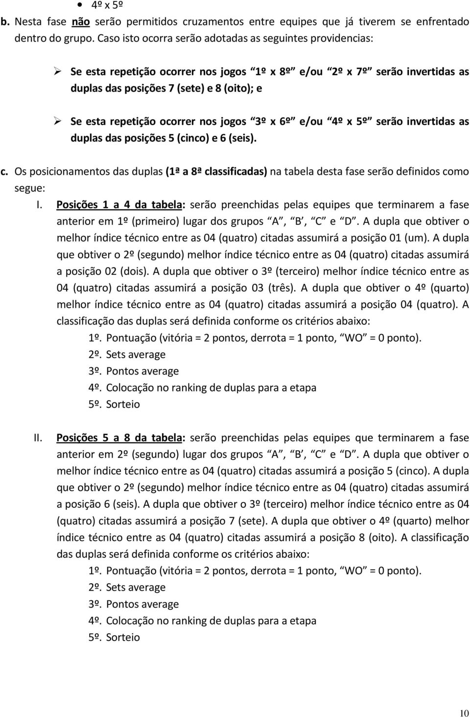 ocorrer nos jogos 3º x 6º e/ou 4º x 5º serão invertidas as duplas das posições 5 (cinco) e 6 (seis). c.