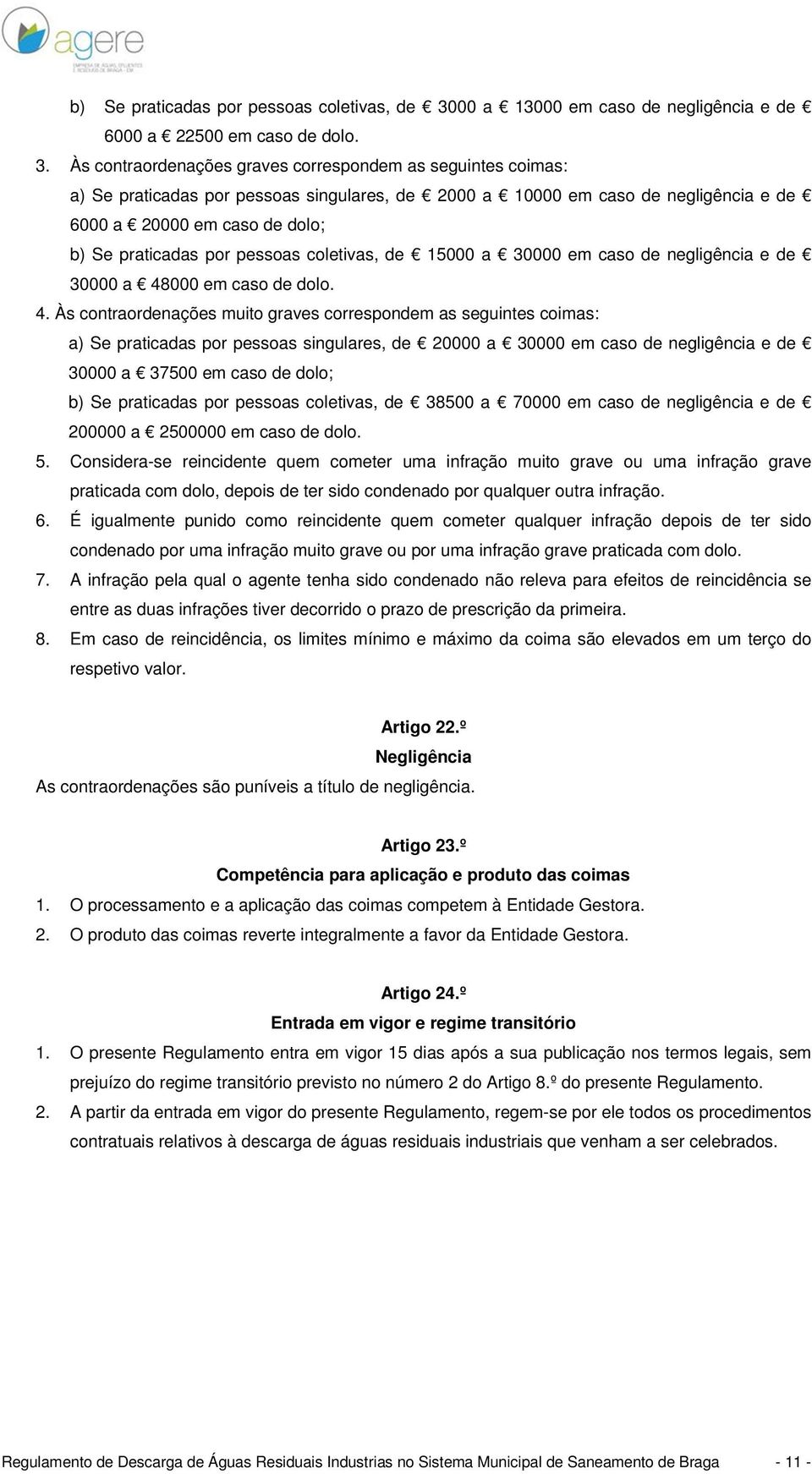 Às contraordenações graves correspondem as seguintes coimas: a) Se praticadas por pessoas singulares, de 2000 a 10000 em caso de negligência e de 6000 a 20000 em caso de dolo; b) Se praticadas por