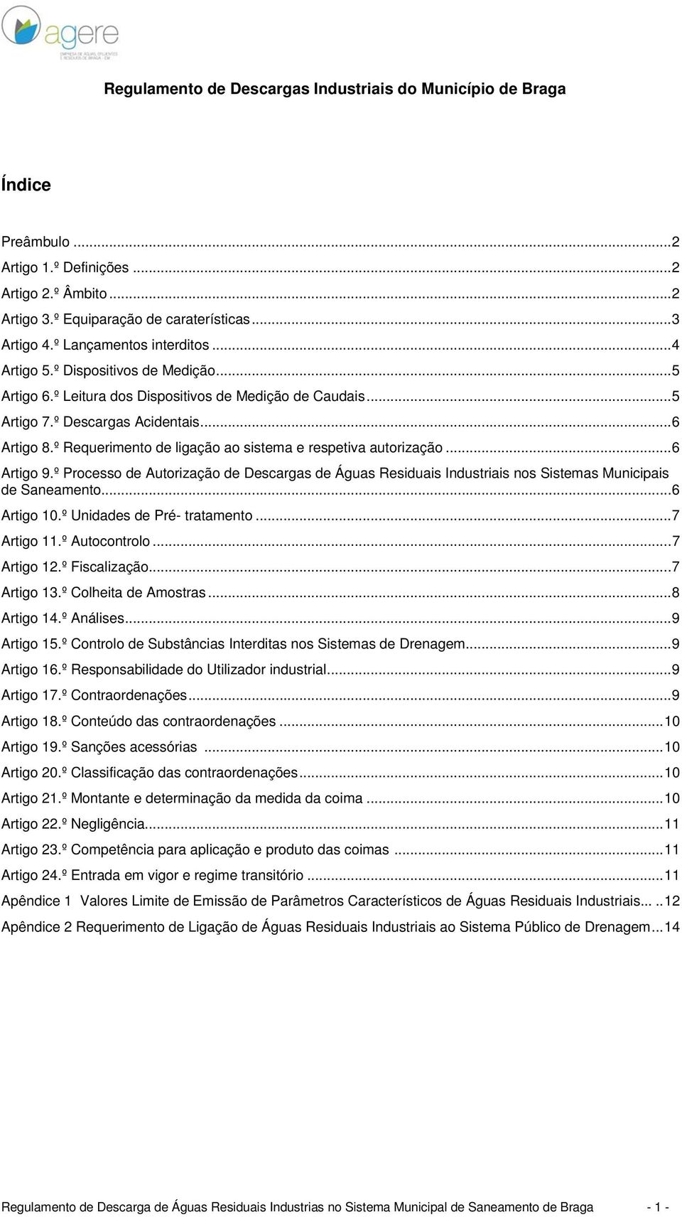 º Requerimento de ligação ao sistema e respetiva autorização... 6 Artigo 9.º Processo de Autorização de Descargas de Águas Residuais Industriais nos Sistemas Municipais de Saneamento... 6 Artigo 10.