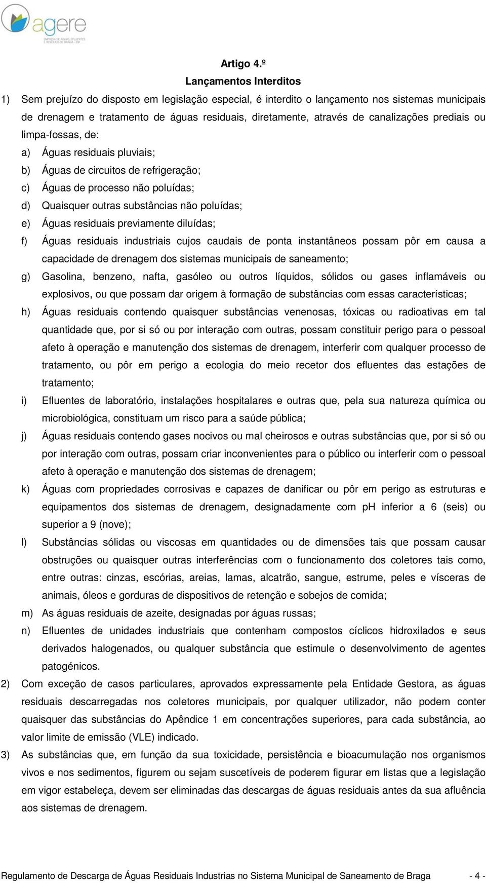 canalizações prediais ou limpa-fossas, de: a) Águas residuais pluviais; b) Águas de circuitos de refrigeração; c) Águas de processo não poluídas; d) Quaisquer outras substâncias não poluídas; e)