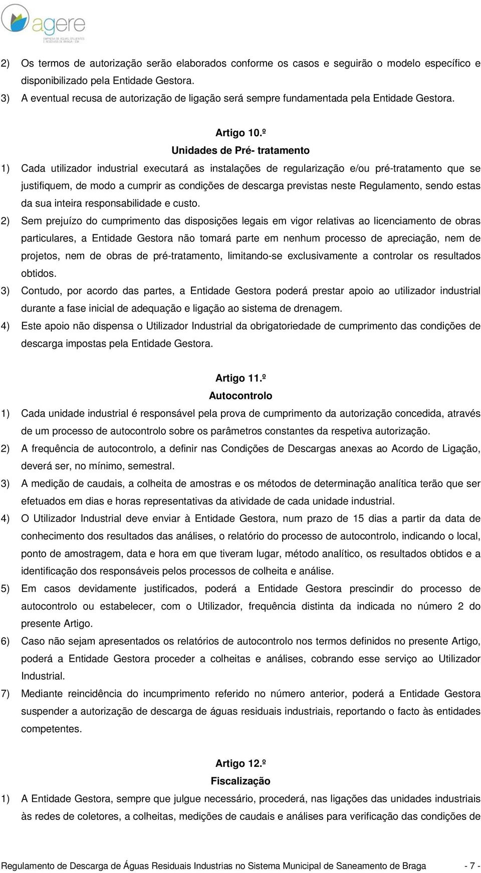 º Unidades de Pré- tratamento 1) Cada utilizador industrial executará as instalações de regularização e/ou pré-tratamento que se justifiquem, de modo a cumprir as condições de descarga previstas