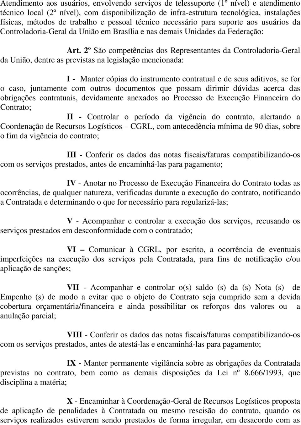 2º São competências dos Representantes da Controladoria-Geral da União, dentre as previstas na legislação mencionada: I - Manter cópias do instrumento contratual e de seus aditivos, se for o caso,