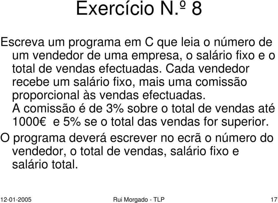 efectuadas. Cada vendedor recebe um salário fixo, mais uma comissão proporcional às vendas efectuadas.