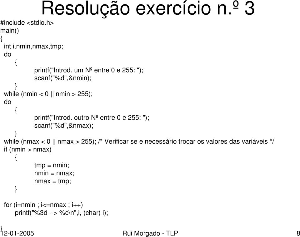 outro Nº entre 0 e 255: "); scanf("%d",&nmax); while (nmax < 0 nmax > 255); /* Verificar se e necessário trocar os