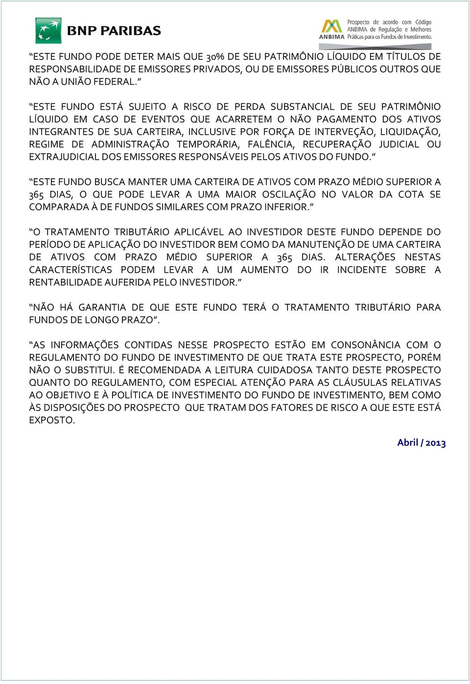 INTERVEÇÃO, LIQUIDAÇÃO, REGIME DE ADMINISTRAÇÃO TEMPORÁRIA, FALÊNCIA, RECUPERAÇÃO JUDICIAL OU EXTRAJUDICIAL DOS EMISSORES RESPONSÁVEIS PELOS ATIVOS DO FUNDO.