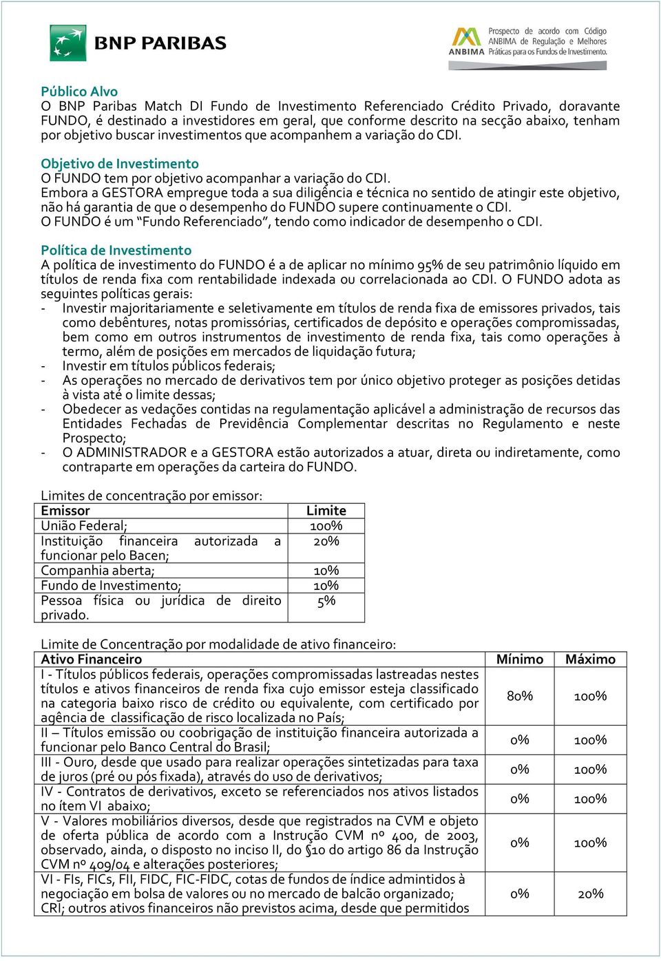 Embora a GESTORA empregue toda a sua diligência e técnica no sentido de atingir este objetivo, não há garantia de que o desempenho do FUNDO supere continuamente o CDI.