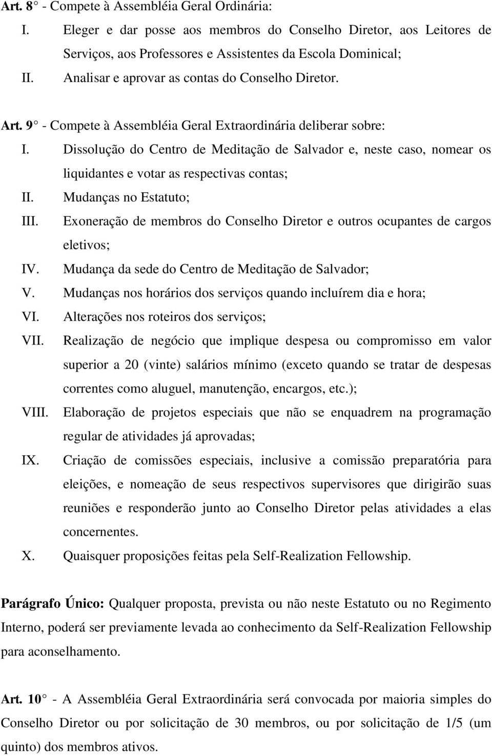 Dissolução do Centro de Meditação de Salvador e, neste caso, nomear os liquidantes e votar as respectivas contas; II. Mudanças no Estatuto; III.