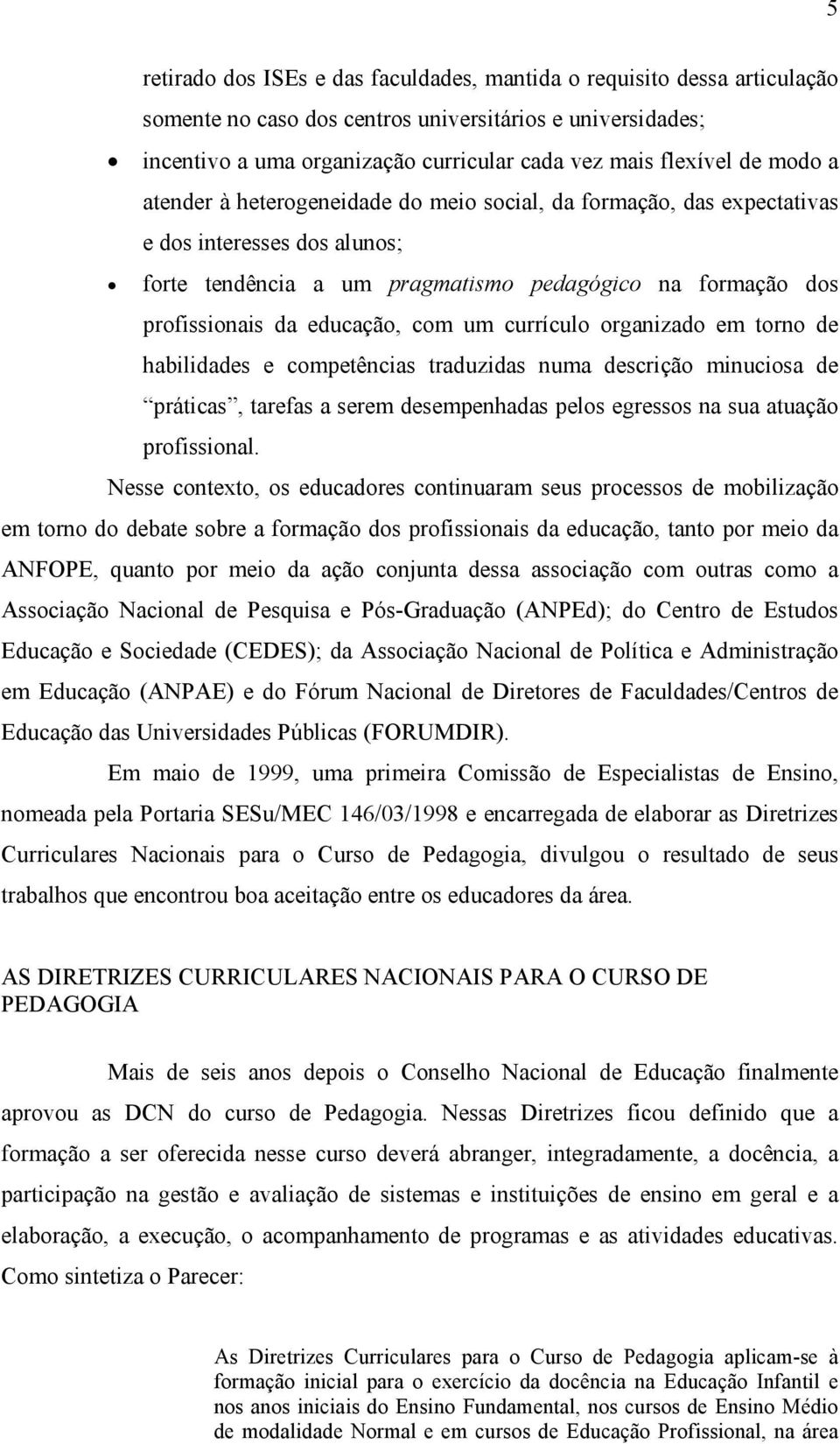 com um currículo organizado em torno de habilidades e competências traduzidas numa descrição minuciosa de práticas, tarefas a serem desempenhadas pelos egressos na sua atuação profissional.