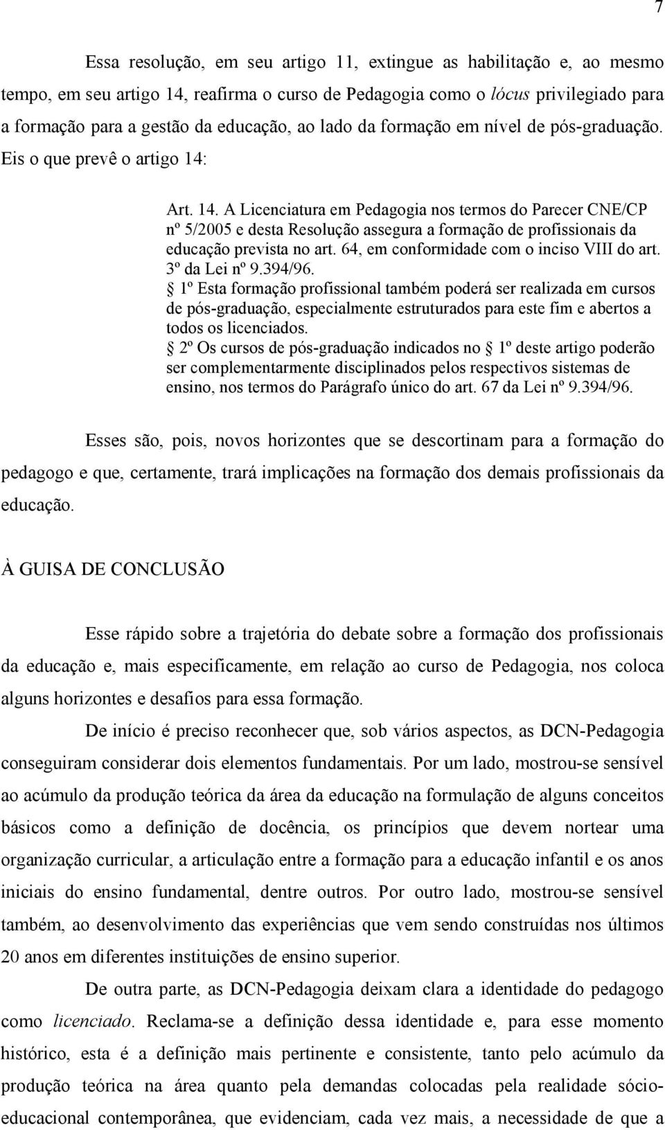 Art. 14. A Licenciatura em Pedagogia nos termos do Parecer CNE/CP nº 5/2005 e desta Resolução assegura a formação de profissionais da educação prevista no art.