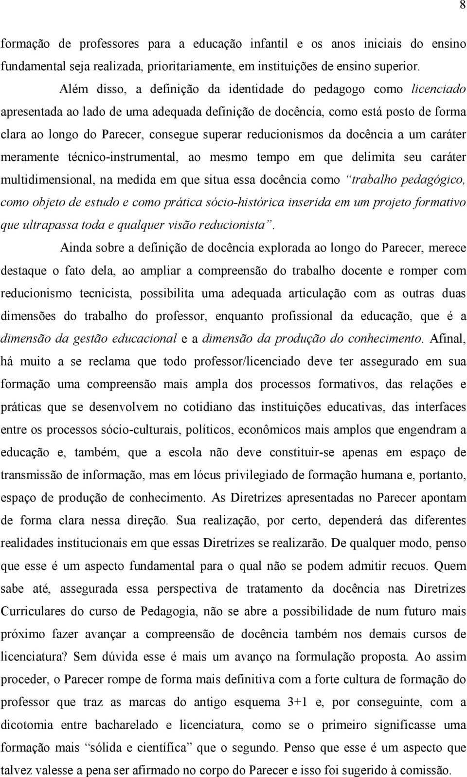 reducionismos da docência a um caráter meramente técnico-instrumental, ao mesmo tempo em que delimita seu caráter multidimensional, na medida em que situa essa docência como trabalho pedagógico, como