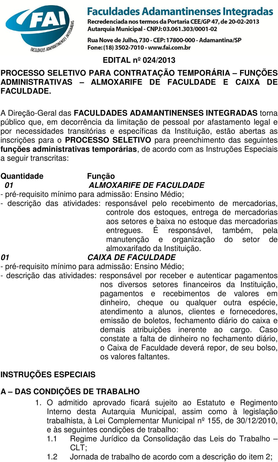 estão abertas as inscrições para o PROCESSO SELETIVO para preenchimento das seguintes funções administrativas temporárias, de acordo com as Instruções Especiais a seguir transcritas: Quantidade