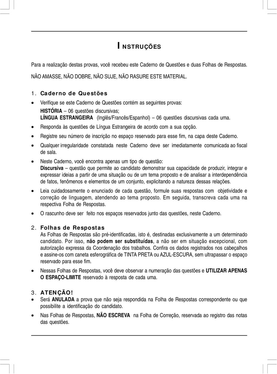 Responda às questões de Língua Estrangeira de acordo com a sua opção. Registre seu número de inscrição no espaço reservado para esse fim, na capa deste Caderno.