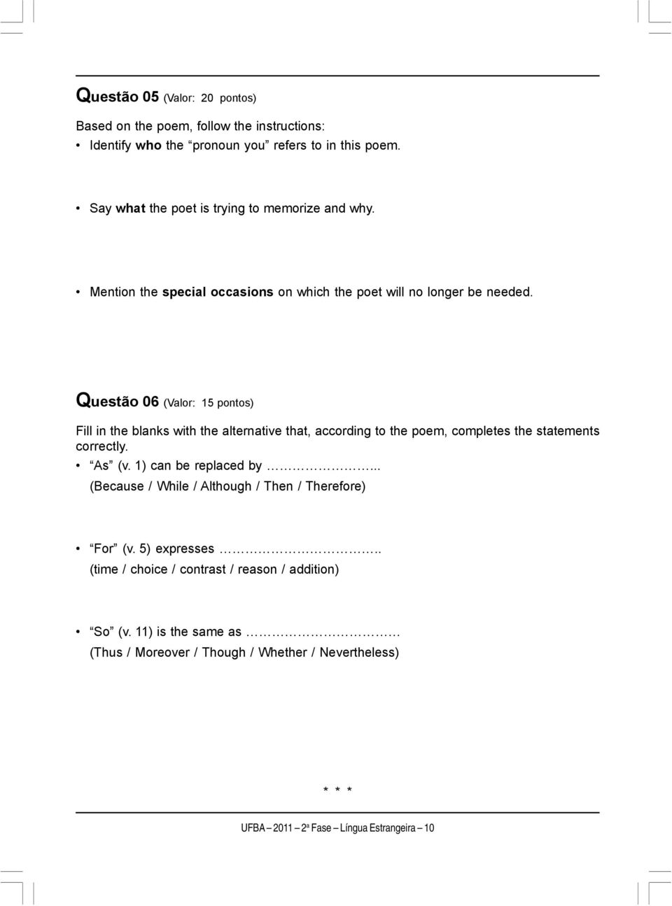 Questão 06 (Valor: 15 pontos) Fill in the blanks with the alternative that, according to the poem, completes the statements correctly. As (v. 1) can be replaced by.