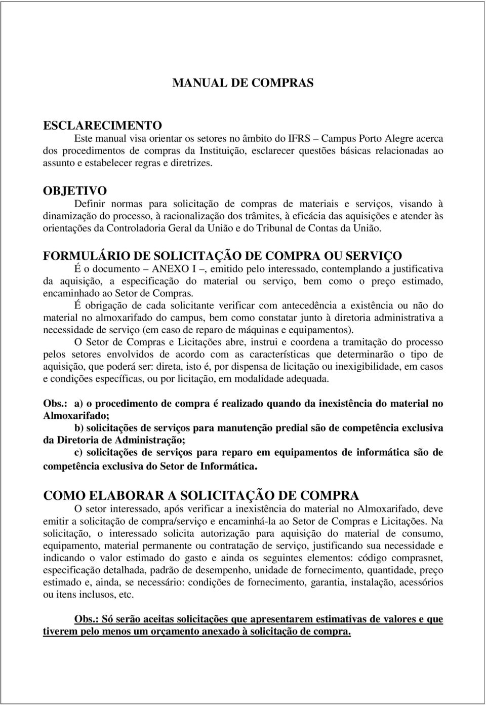 OBJETIVO Definir normas para solicitação de compras de materiais e serviços, visando à dinamização do processo, à racionalização dos trâmites, à eficácia das aquisições e atender às orientações da