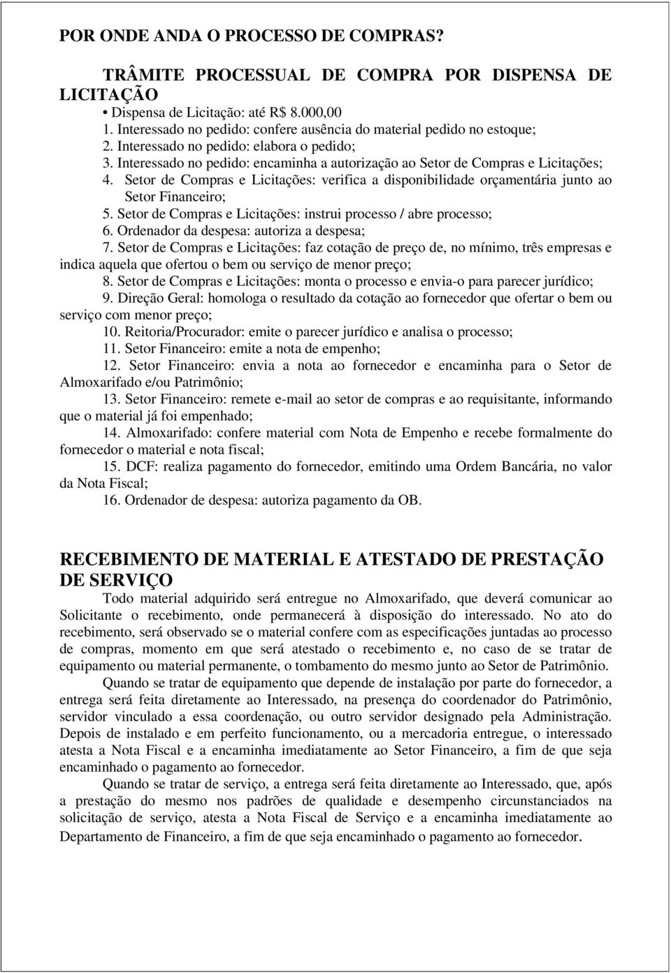 Interessado no pedido: encaminha a autorização ao Setor de Compras e Licitações; 4. Setor de Compras e Licitações: verifica a disponibilidade orçamentária junto ao Setor Financeiro; 5.