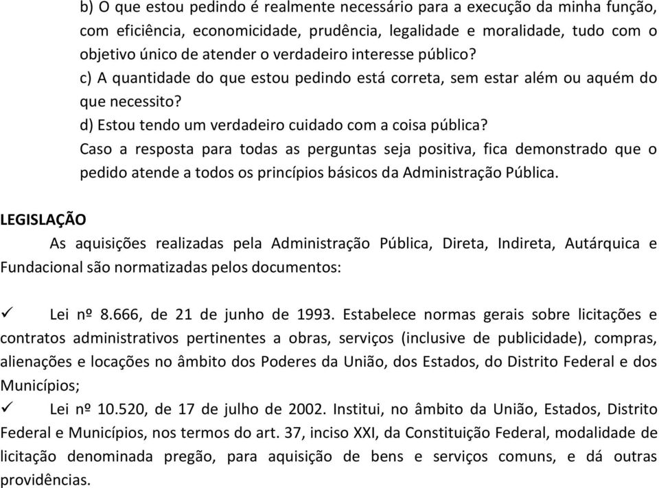 Caso a resposta para todas as perguntas seja positiva, fica demonstrado que o pedido atende a todos os princípios básicos da Administração Pública.