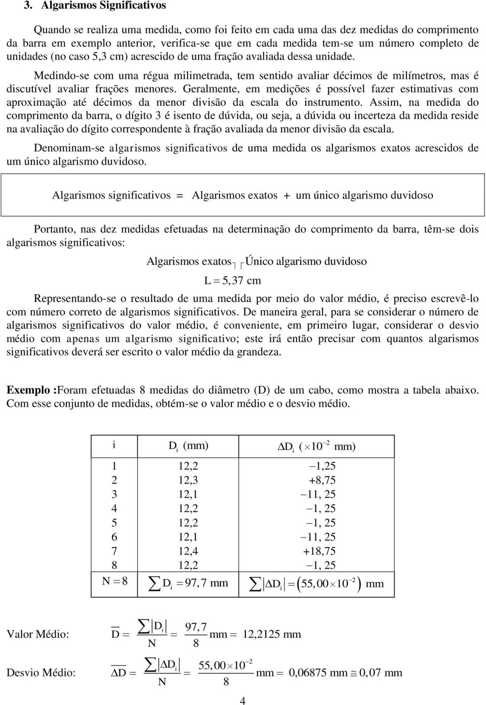 Geralmente, em medções é possível fazer estmatvas com aproxmação até décmos da menor dvsão da escala do nstrumento.