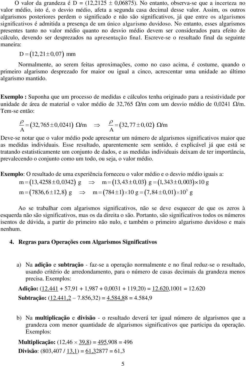 No entanto, esses algarsmos presentes tanto no valor médo quanto no desvo médo devem ser consderados para efeto de cálculo, devendo ser desprezados na apresentação fnal.