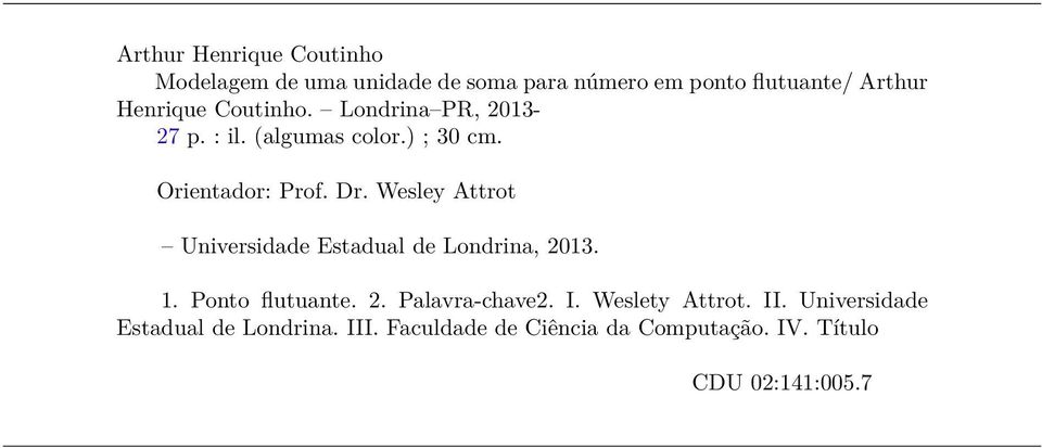 Wesley Attrot Universidade Estadual de Londrina, 2013. 1. Ponto flutuante. 2. Palavra-chave2. I.