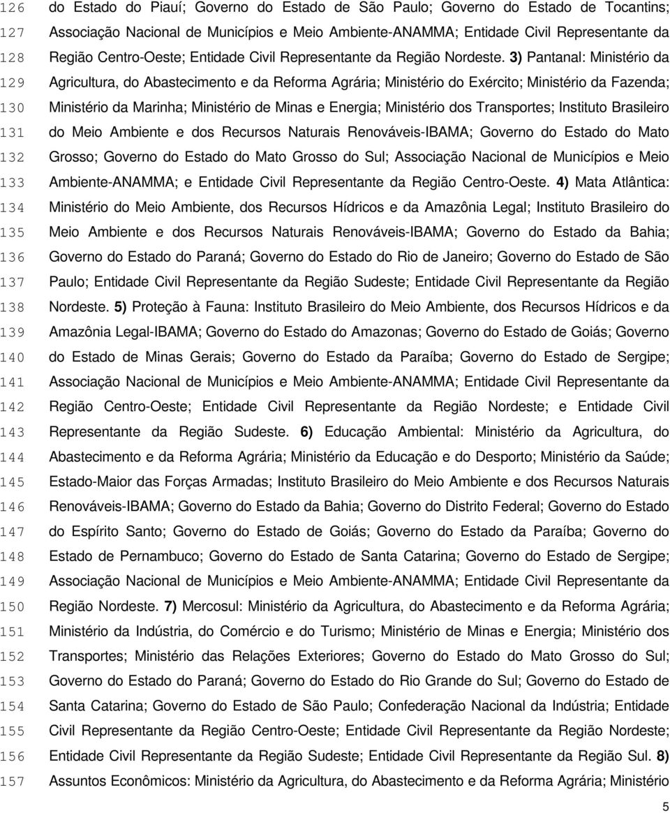 3) Pantanal: Ministério da Agricultura, do Abastecimento e da Reforma Agrária; Ministério do Exército; Ministério da Fazenda; Ministério da Marinha; Ministério de Minas e Energia; Ministério dos