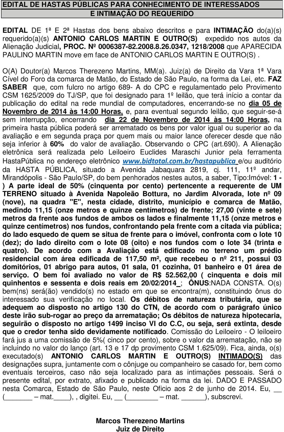 Juiz(a) de Direito da Vara 1ª Vara Cível do Foro da comarca de Matão, do Estado de São Paulo, na forma da Lei, etc.