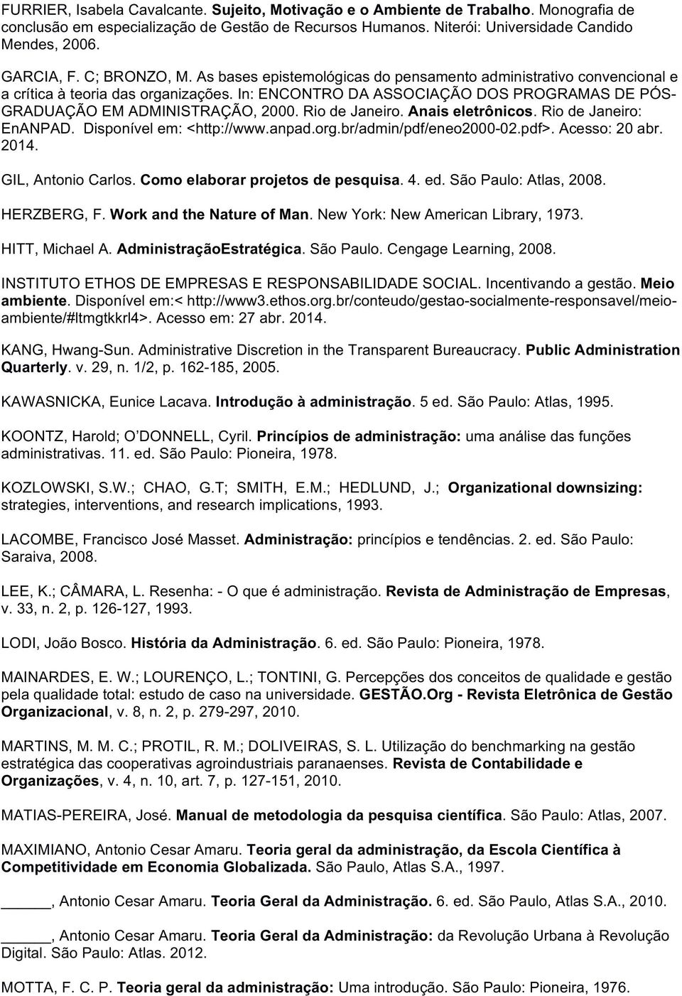 RiodeJaneiro: EnANPAD.Disponívelem:<http://www.anpad.org.br/admin/pdf/eneo2000K02.pdf>.Acesso:20abr. 2014. GIL,AntonioCarlos.Comoelaborarprojetosdepesquisa.4.ed.SãoPaulo:Atlas,2008. HERZBERG,F.