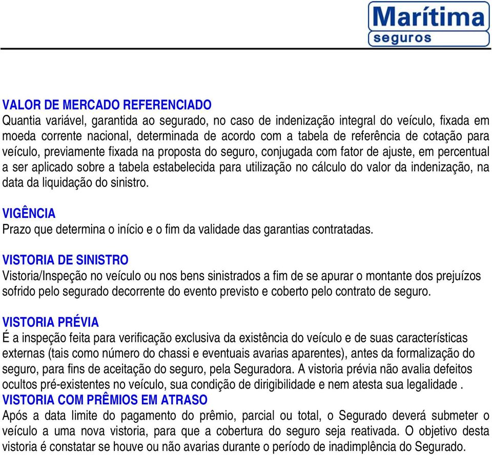 indenização, na data da liquidação do sinistro. VIGÊNCIA Prazo que determina o início e o fim da validade das garantias contratadas.