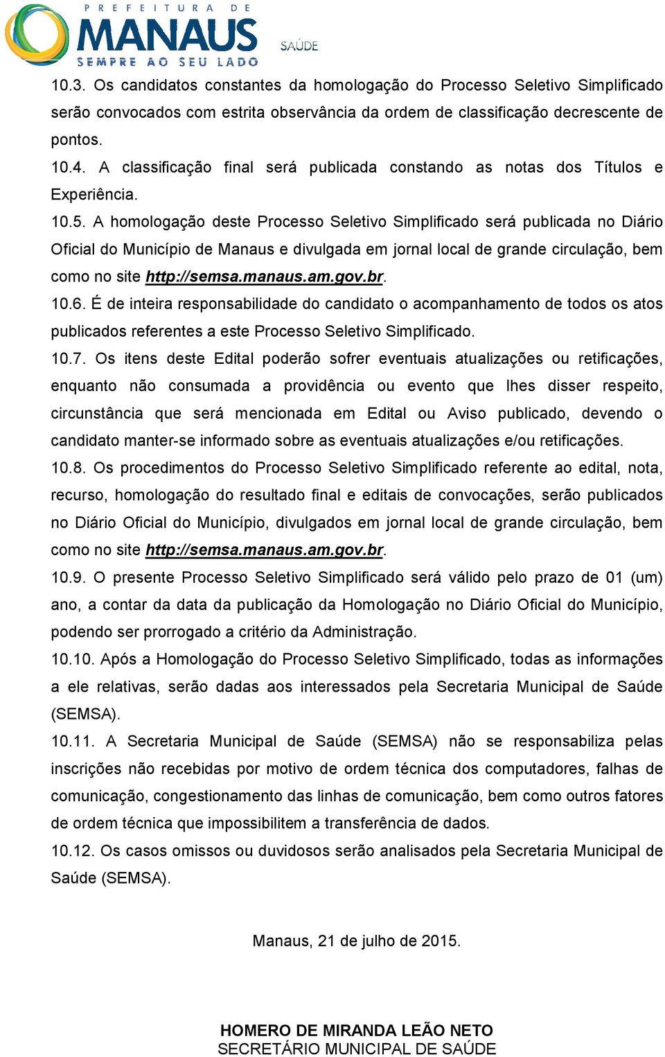 A homologação deste Processo Seletivo Simplificado será publicada no Diário Oficial do Município de Manaus e divulgada em jornal local de grande circulação, bem como no site http://semsa.manaus.am.