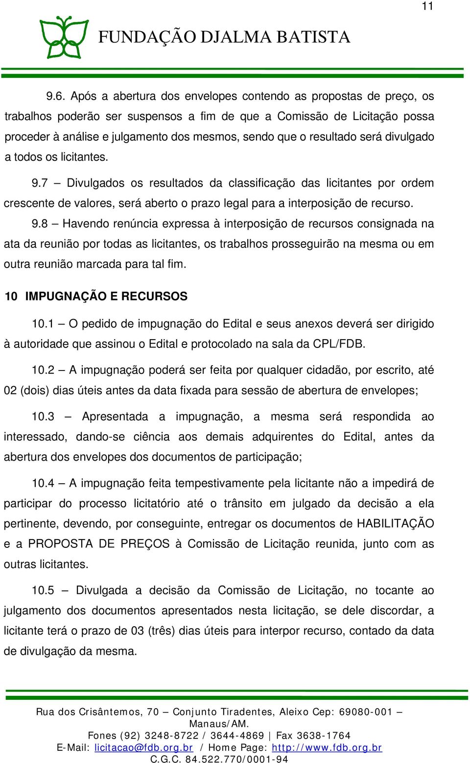 resultado será divulgado a todos os licitantes. 9.7 Divulgados os resultados da classificação das licitantes por ordem crescente de valores, será aberto o prazo legal para a interposição de recurso.