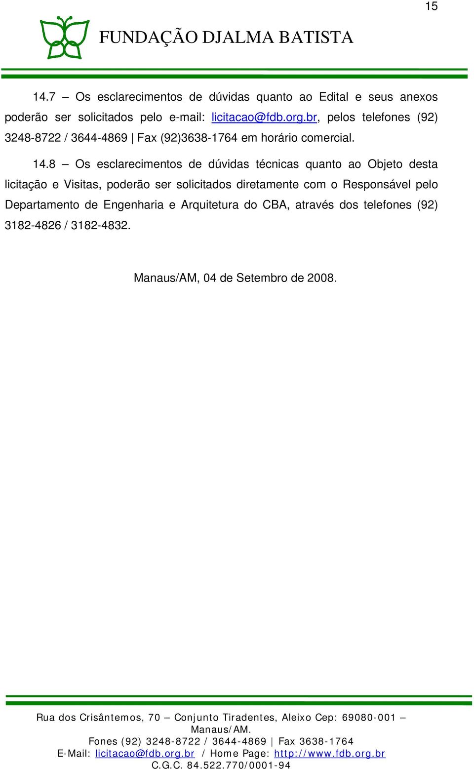 8 Os esclarecimentos de dúvidas técnicas quanto ao Objeto desta licitação e Visitas, poderão ser solicitados diretamente