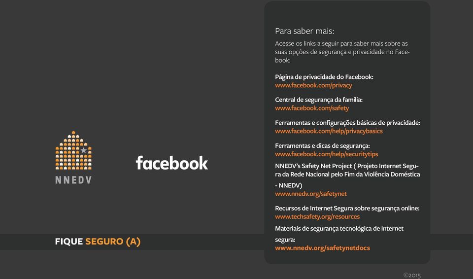 facebook.com/help/securitytips NNEDV s Safety Net Project ( Projeto Internet Segura da Rede Nacional pelo Fim da Violência Doméstica - NNEDV) www.nnedv.