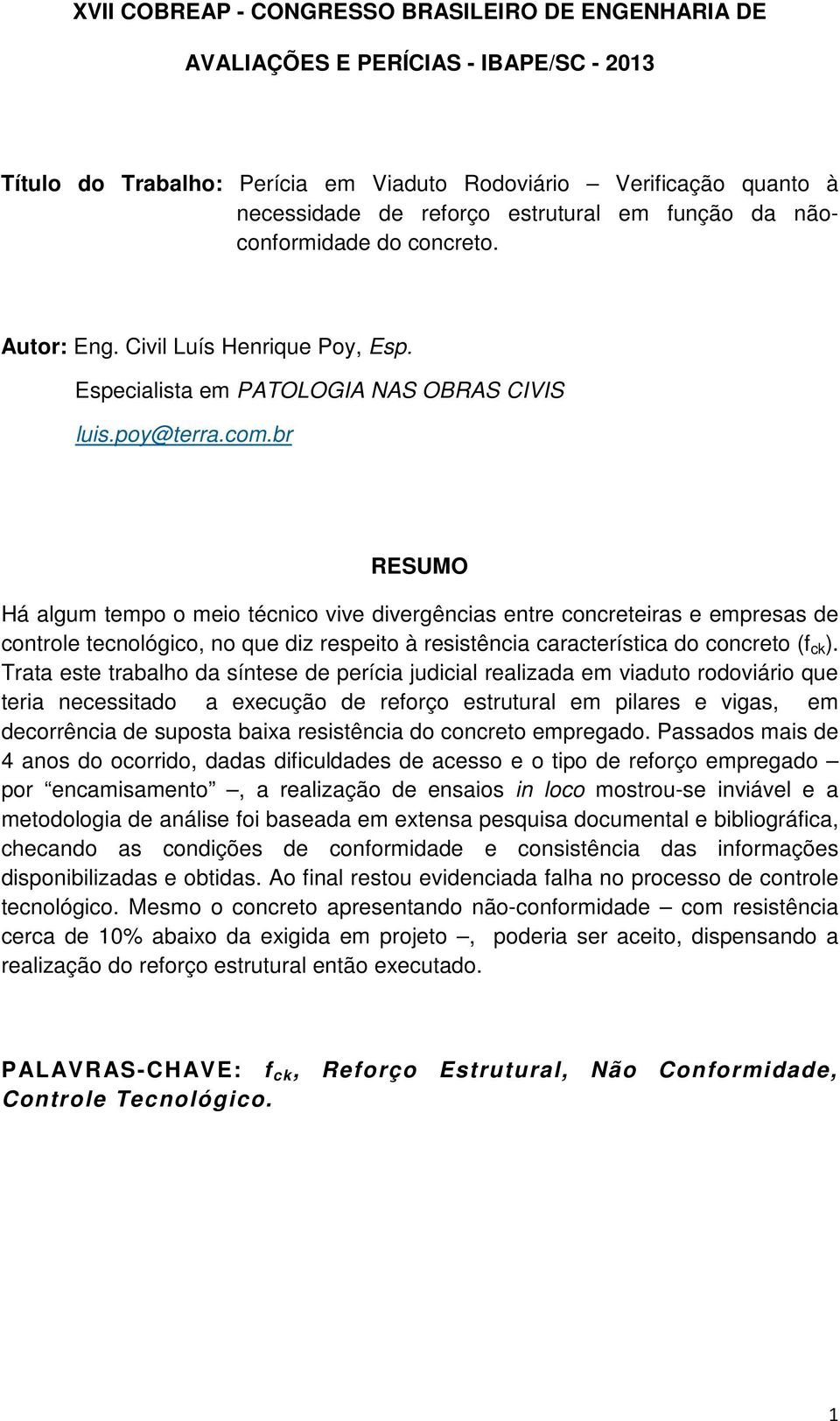 br RESUMO Há algum tempo o meio técnico vive divergências entre concreteiras e empresas de controle tecnológico, no que diz respeito à resistência característica do concreto (f ck ).