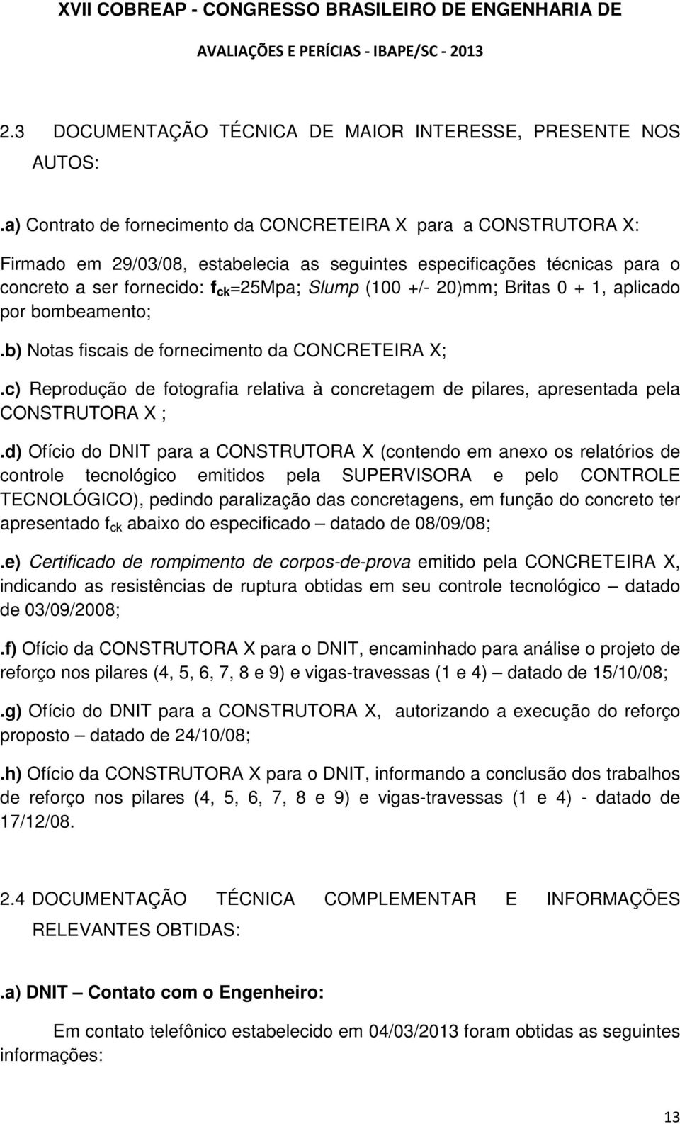 20)mm; Britas 0 + 1, aplicado por bombeamento;.b) Notas fiscais de fornecimento da CONCRETEIRA X;.c) Reprodução de fotografia relativa à concretagem de pilares, apresentada pela CONSTRUTORA X ;.