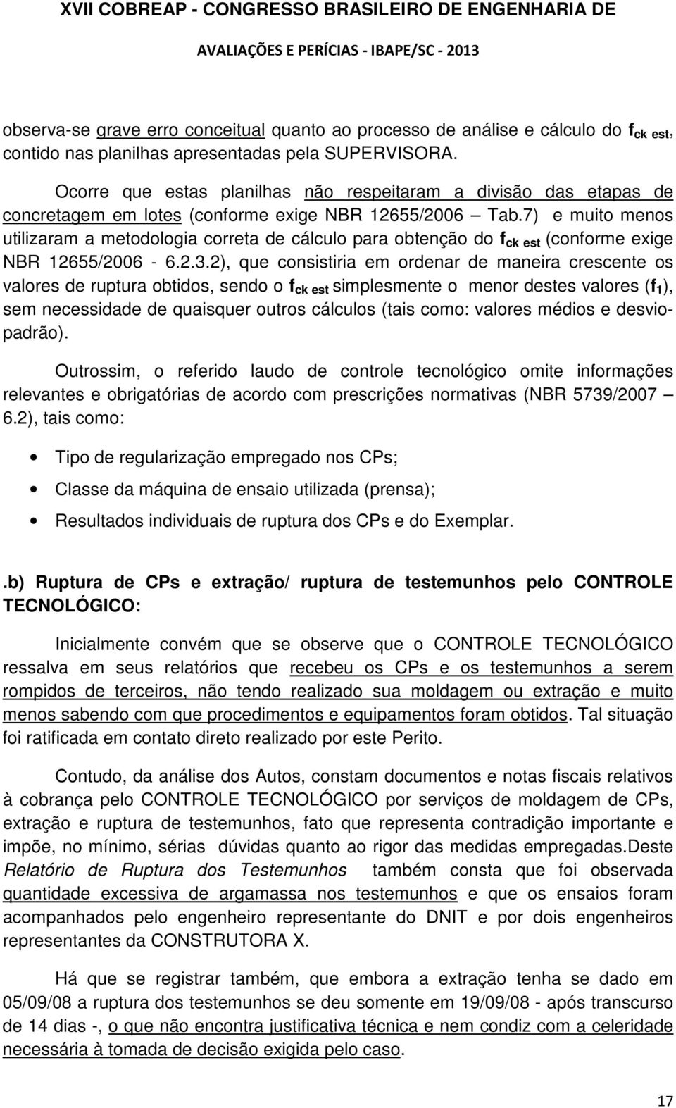 7) e muito menos utilizaram a metodologia correta de cálculo para obtenção do f ck est (conforme exige NBR 12655/2006-6.2.3.