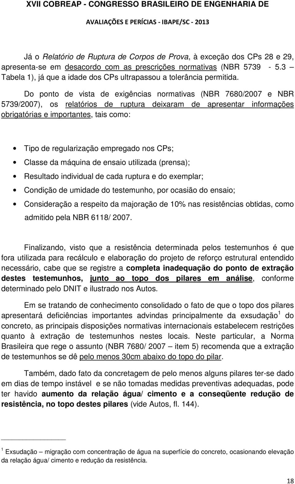 Do ponto de vista de exigências normativas (NBR 7680/2007 e NBR 5739/2007), os relatórios de ruptura deixaram de apresentar informações obrigatórias e importantes, tais como: Tipo de regularização