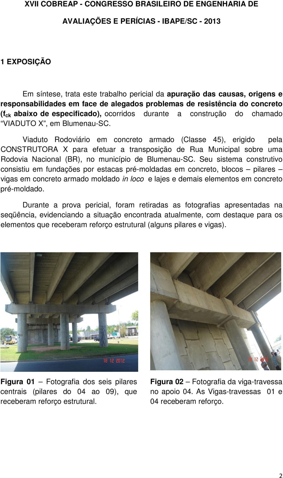 Viaduto Rodoviário em concreto armado (Classe 45), erigido pela CONSTRUTORA X para efetuar a transposição de Rua Municipal sobre uma Rodovia Nacional (BR), no município de Blumenau-SC.