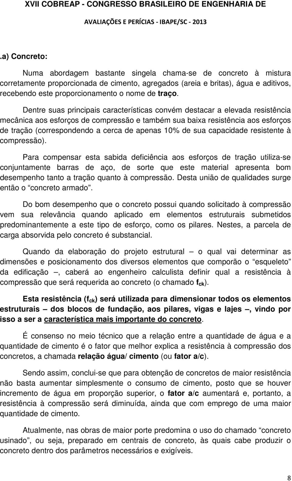 Dentre suas principais características convém destacar a elevada resistência mecânica aos esforços de compressão e também sua baixa resistência aos esforços de tração (correspondendo a cerca de