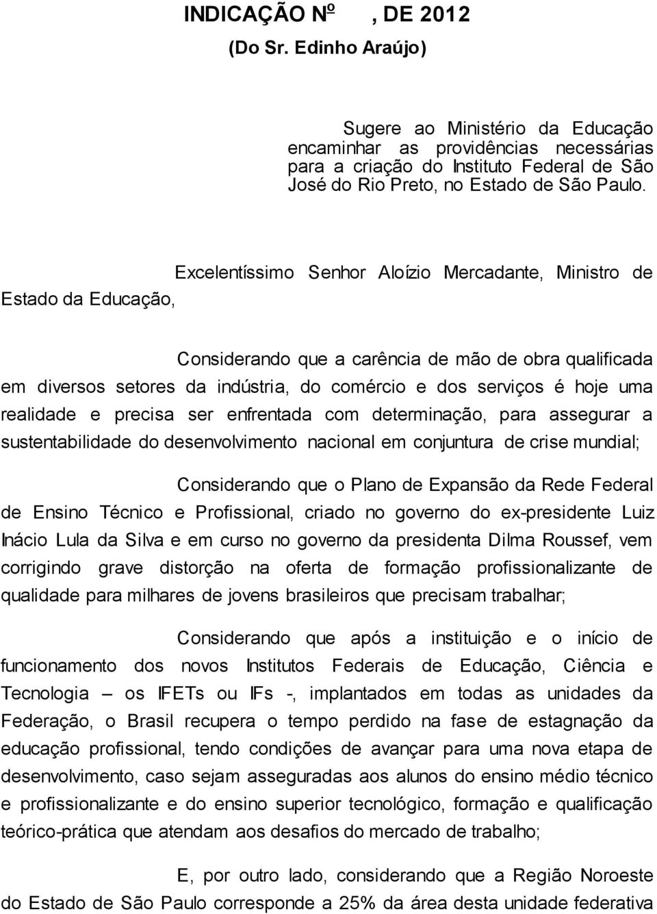 Excelentíssimo Senhor Aloízio Mercadante, Ministro de Estado da Educação, Considerando que a carência de mão de obra qualificada em diversos setores da indústria, do comércio e dos serviços é hoje